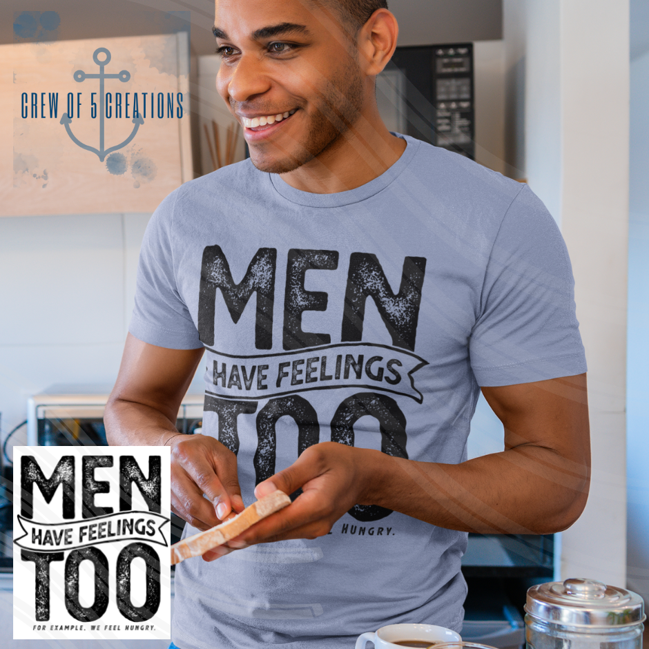 Men Have Feelings Too. For Example, We Feel Hungry Tee