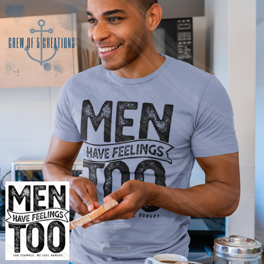 Men Have Feelings Too.  For Example, We Feel Hungry Tee