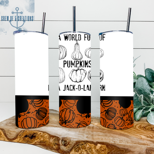 In a World Full of Pumpkins, Be a Jack-O-Lantern 20 oz Tumbler