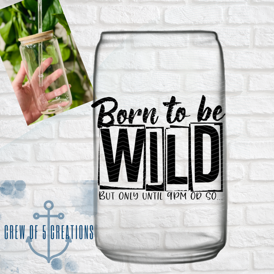 Born to be Wild Glass, But Only Until 9 pm or so Can Tumbler