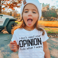 I Don't Need Your Opinion, I Do What I Want Custom Childrens Tee (Multiple Options)