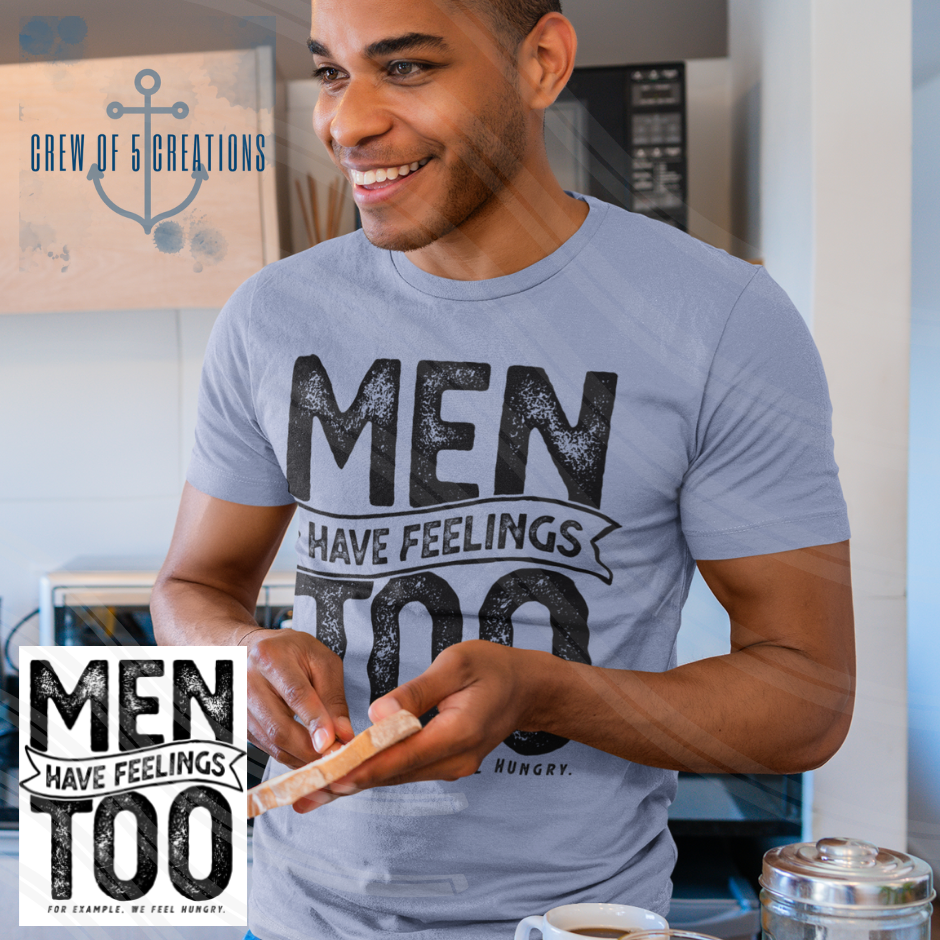 Men Have Feelings Too.  For Example, We Feel Hungry Tee