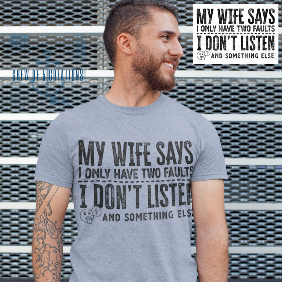 My Wife Says I Only Have Two Faults, I Don't Listen and Something Else Tee