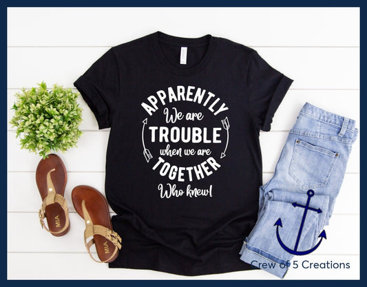 Apparently We Are Trouble When Together . Who Knew! Adult Shirts