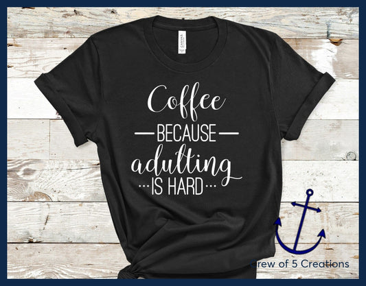 Coffee Because Adulting Is Hard Adult Shirts