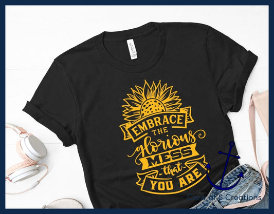 Embrace The Glorious Mess You Are Adult Shirts
