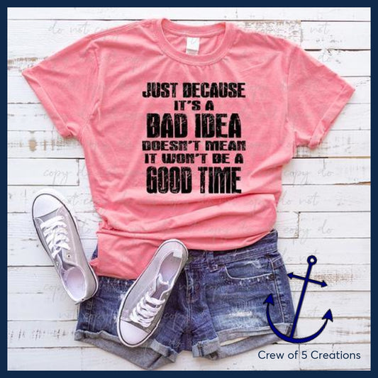 Just Because Its A Bad Idea Doesnt Mean It Wont Be Good Time Adult Shirts