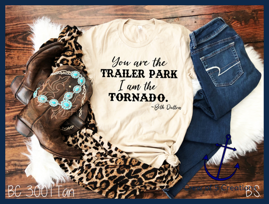 You Are The Trailer Park I Am Tornado -Beth Dutton (Yellowstone) On Order Adult Shirts